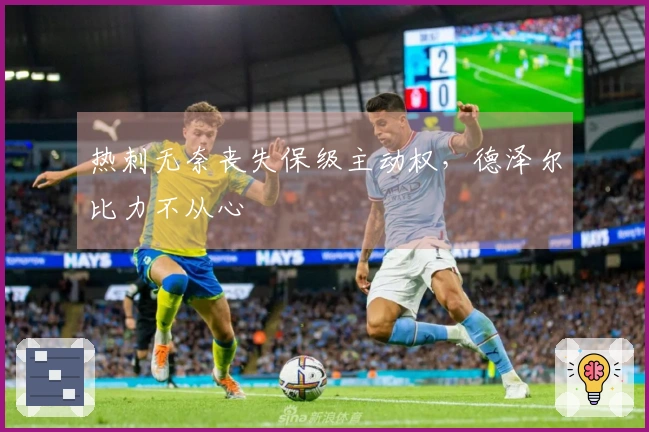 热刺无奈丧失保级主动权，德泽尔比力不从心