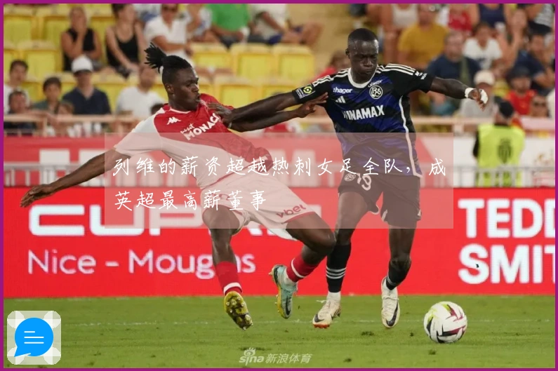 列维的薪资超越热刺女足全队，成英超最高薪董事
